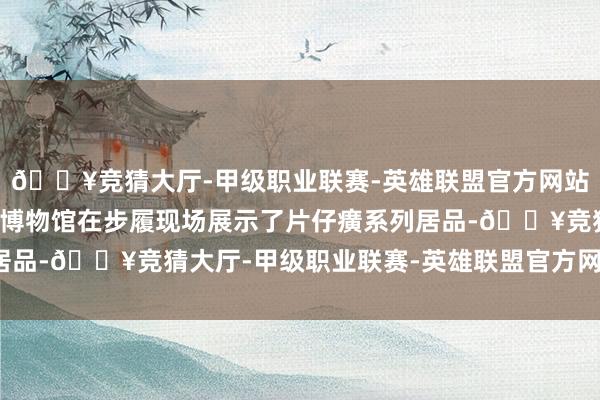 🔥竞猜大厅-甲级职业联赛-英雄联盟官方网站-腾讯游戏常州片仔癀博物馆在步履现场展示了片仔癀系列居品-🔥竞猜大厅-甲级职业联赛-英雄联盟官方网站-腾讯游戏