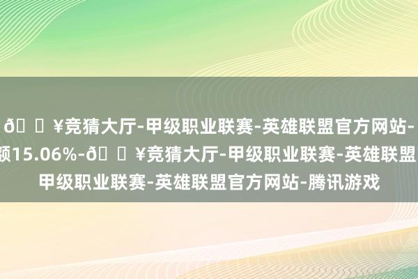 🔥竞猜大厅-甲级职业联赛-英雄联盟官方网站-腾讯游戏占总成交额15.06%-🔥竞猜大厅-甲级职业联赛-英雄联盟官方网站-腾讯游戏